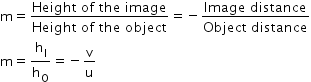 begin mathsize 14px style straight m equals fraction numerator Height space of space the space image over denominator Height space of space the space object end fraction equals negative fraction numerator Image space distance over denominator Object space distance end fraction
straight m equals straight h subscript straight I over straight h subscript straight O equals negative straight v over straight u end style