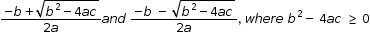 begin mathsize 12px style fraction numerator negative b plus square root of b squared minus 4 a c end root over denominator 2 a end fraction a n d space fraction numerator negative b space minus space square root of b squared minus 4 a c end root over denominator 2 a end fraction comma space w h e r e space b squared minus space 4 a c space greater or equal than space 0 end style