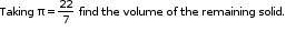 begin mathsize 10px style Taking space straight pi equals 22 over 7 space find space the space volume space of space the space remaining space solid. end style