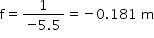 begin mathsize 14px style straight f equals fraction numerator 1 over denominator negative 5.5 end fraction equals negative 0.181 space straight m end style