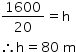 begin mathsize 14px style 1600 over 20 equals straight h
therefore straight h equals 80 space straight m end style