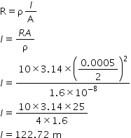 begin mathsize 14px style straight R equals straight rho l over straight A
l equals fraction numerator R A over denominator straight rho end fraction
l equals fraction numerator 10 cross times 3.14 cross times open parentheses begin display style fraction numerator 0.0005 over denominator 2 end fraction end style close parentheses squared over denominator 1.6 cross times 10 to the power of negative 8 end exponent end fraction
l equals fraction numerator 10 cross times 3.14 cross times 25 over denominator 4 cross times 1.6 end fraction
l equals 122.72 space straight m end style