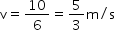 begin mathsize 14px style straight v equals 10 over 6 equals 5 over 3 straight m divided by straight s end style