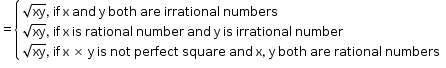 begin mathsize 12px style equals open curly brackets table attributes columnalign left end attributes row cell square root of xy comma space if space straight x space and space straight y space both space are space irrational space numbers end cell row cell square root of xy comma space if space straight x space is space rational space number space and space straight y space is space irrational space number end cell row cell square root of xy comma space if space straight x space cross times space straight y space is space not space perfect space square space and space straight x comma space straight y space both space are space rational space numbers end cell end table close end style