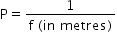 begin mathsize 14px style straight P equals fraction numerator 1 over denominator straight f space left parenthesis in space metres right parenthesis end fraction end style