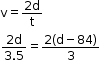 begin mathsize 12px style straight v equals fraction numerator 2 straight d over denominator straight t end fraction
fraction numerator 2 straight d over denominator 3.5 end fraction equals fraction numerator 2 left parenthesis straight d minus 84 right parenthesis over denominator 3 end fraction
end style