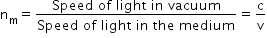 begin mathsize 14px style straight n subscript straight m equals fraction numerator Speed space of space light space in space vacuum over denominator Speed space of space light space in space the space medium end fraction equals straight c over straight v end style