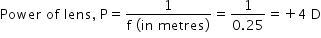 begin mathsize 14px style Power space of space lens comma space straight P equals fraction numerator 1 over denominator straight f space left parenthesis in space metres right parenthesis end fraction equals fraction numerator 1 over denominator 0.25 end fraction equals plus 4 space straight D end style