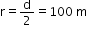 begin mathsize 12px style straight r equals straight d over 2 equals 100 space straight m end style