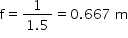 begin mathsize 14px style straight f equals fraction numerator 1 over denominator 1.5 end fraction equals 0.667 space straight m end style