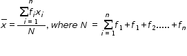 begin mathsize 12px style top enclose x equals fraction numerator begin display style stack sum f subscript i x subscript i with i equals 1 below and n on top end style over denominator N end fraction comma space w h e r e space N space equals space sum from i equals 1 to n of f subscript 1 plus f subscript 1 plus f subscript 2..... plus f subscript n end style