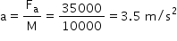 begin mathsize 14px style straight a equals straight F subscript straight a over straight M equals 35000 over 10000 equals 3.5 space straight m divided by straight s squared end style