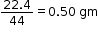 begin mathsize 12px style fraction numerator 22.4 over denominator 44 end fraction equals 0.50 space gm end style